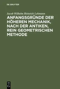 Buy Anfangsgründe der höheren Mechanik, nach der antiken, rein geometrischen Methode (English, Jacob Wilhelm Heinrich Lehmann) — BookShops.in