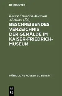 Buy Beschreibendes Verzeichnis Der Gemälde Im Kaiser-Friedrich-Museum (English, Kaiser-Friedrich-Museum) — BookShops.in