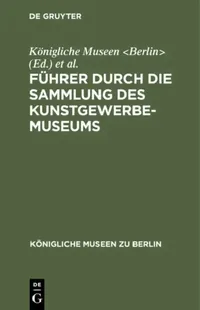 Buy Führer Durch Die Sammlung Des Kunstgewerbe-Museums (English, Königliche Museen | Kunstgewerbe-Museum) — BookShops.in