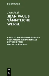 Buy Jean Paul's Sämmtliche Werke, Band 31, Herbst-Blumine oder gesammelte Werkchen aus Zeitschriften. Dr (English, Jean Paul) — BookShops.in