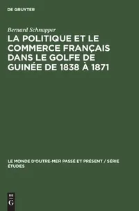 Buy La Politique Et Le Commerce Français Dans Le Golfe de Guinée de 1838 À 1871 (English, Bernard Schnapper) — BookShops.in