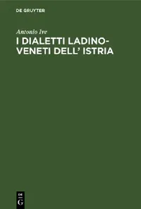 Buy I Dialetti Ladino-Veneti Dell' Istria (English, Antonio Ive) — BookShops.in
