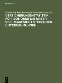 Buy Versicherungs-Statistik für 1905 über die unter Reichsaufsicht stehenden Unternehmungen (English, Kaiserlichen Aufsichtsamte Für Privatver) — BookShops.in