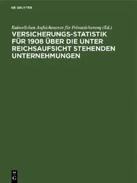 Buy Versicherungs-Statistik für 1908 über die unter Reichsaufsicht stehenden Unternehmungen (English, Kaiserlichen Aufsichtsamte Für Privatsic) — BookShops.in