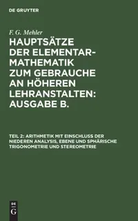 Buy Arithmetik Mit Einschluss Der Niederen Analysis, Ebene Und Sphärische Trigonometrie Und Stereometrie (English, A. Schulte-Tiggs | F. G. Mehler) — BookShops.in