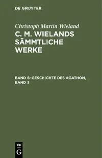 Buy Geschichte Des Agathon, Band 3 (English, Christoph Martin Wieland) — BookShops.in