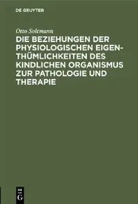 Buy Die Beziehungen Der Physiologischen Eigenthümlichkeiten Des Kindlichen Organismus Zur Pathologie Und (English, Otto Soltmann) — BookShops.in