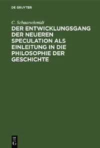 Buy Der Entwicklungsgang Der Neueren Speculation ALS Einleitung in Die Philosophie Der Geschichte (English, C. Schaarschmidt) — BookShops.in
