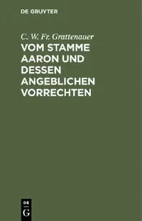 Buy Vom Stamme Aaron Und Dessen Angeblichen Vorrechten (English, C. W. Fr Grattenauer) — BookShops.in