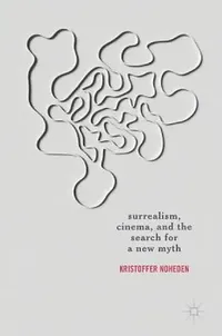 Buy Surrealism, Cinema, and the Search for a New Myth (English, Kristoffer Noheden) — BookShops.in