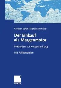 Buy Der Einkauf als Margenmotor: Methoden zur Kostensenkung Mit Fallbeispielen by Christian Schuh, Michael Bremicker | Gabler | German Hardcover | Business & Finance Management Textbook — BookShops.in