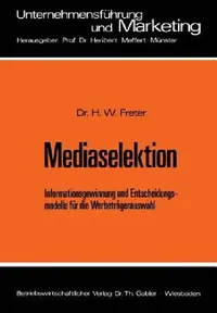 Buy Mediaselektion: Informationsgewinnung und Entscheidungsmodelle für die Werbeträgerauswahl by Hermann Freter – Gabler Hardcover, 1974 Edition, Business & Economics Textbook — BookShops.in