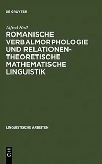 Buy Romanische Verbalmorphologie und relationentheoretische mathematische Linguistik (English, Alfred Holl) — BookShops.in