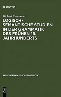 Buy Logisch-semantische Studien in der Grammatik des frühen 19. Jahrhunderts (English, Michael Elmentaler) — BookShops.in