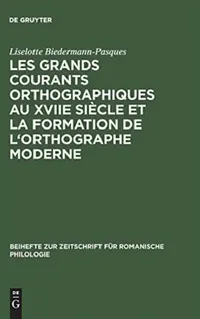Buy Les Grands Courants Orthographiques Au Xviie Siècle Et La Formation de l'Orthographe Moderne (English, Liselotte Biedermann-Pasques) — BookShops.in