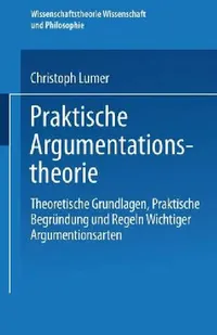 Buy Praktische Argumentationstheorie: Theoretische Grundlagen, praktische Begründung und Regeln wichtiger Argumentationsarten – Christoph Lumer, Vieweg+Teubner, Hardcover, German, 1990 Edition — BookShops.in
