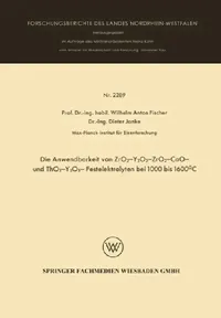 Buy Die Anwendbarkeit von ZrO2-Y2O3-, ZrO2 - CaO - und ThO2 - Y2O3 - Festelektrolyten bei 1000 bis 1600° (English, Wilhelm Anton Fischer) — BookShops.in