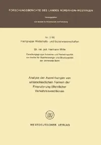 Buy Analyse Der Auswirkungen Von Unterschiedlichen Formen Der Finanzierung Öffentlicher Verkehrsinvestit (English, Hermann Witte) — BookShops.in