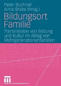 Buy Bildungsort Familie: Transmission von Bildung und Kultur im Alltag von Mehrgenerationenfamilien by Peter Büchner, Anna Brake | Springer VS | German Hardcover | Educational Philosophy — BookShops.in