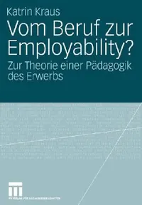 Buy Vom Beruf zur Employability?: Zur Theorie einer Pädagogik des Erwerbs by Katrin Kraus – Hardcover German Sociology Textbook on Education and Work — BookShops.in
