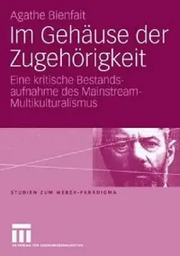 Buy Im Gehäuse der Zugehörigkeit: Eine kritische Bestandsaufnahme des Mainstream-Multikulturalismus (Studien zum Weber-Paradigma) by Agathe Bienfait | Springer VS | German Hardcover | Sociology Textbook — BookShops.in