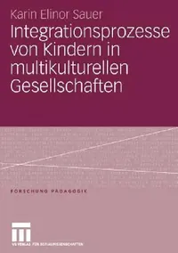 Buy Integrationsprozesse Von Kindern in Multikulturellen Gesellschaften (Forschung Pädagogik) by Karin Elinor Sauer - Vs Verlag Fur Sozialwissenschaften, German Hardcover, 2007 Edition - Sociology Textbook — BookShops.in