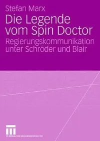 Buy Die Legende vom Spin Doctor: Regierungskommunikation unter Schröder und Blair by Stefan Marx | Springer VS Hardcover | German Language | 2008 Edition | Political Communication Book — BookShops.in