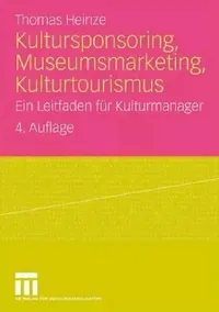 Buy Kultursponsoring, Museumsmarketing, Kulturtourismus: Ein Leitfaden für Kulturmanager by Thomas Heinze | Springer VS | German Hardcover | 4th Edition 2009 | Higher Education Textbooks in Communication & Journalism — BookShops.in
