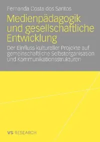 Buy Medienpädagogik und gesellschaftliche Entwicklung by Fernanda Costa Dos Santos | Springer VS | German Hardcover | 2009 Edition | Communication Studies Reference — BookShops.in