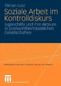 Buy Soziale Arbeit im Kontrolldiskurs: Jugendhilfe und ihre Akteure in postwohlfahrtstaatlichen Gesellschaften by Tilman Lutz | Springer VS | German Paperback | 2010 Edition — BookShops.in