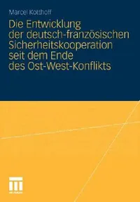 Buy Die Entwicklung Der Deutsch-Französischen Sicherheitskooperation Seit Dem Ende Des Ost-West-Konflikt (English, Marcel Kotthoff) — BookShops.in