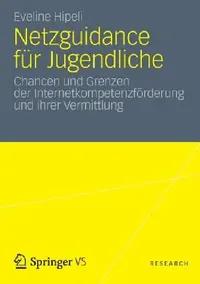 Buy Netzguidance für Jugendliche: Chancen und Grenzen der Internetkompetenzförderung und ihrer Vermittlung by Eveline Hipeli | Springer VS | German Hardcover | 2012 Edition | Education & Social Sciences — BookShops.in
