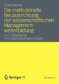Buy Die Institutionelle Neuausrichtung Der Wissenschaftlichen Managementweiterbildung (English, Jutta Zastrow) — BookShops.in
