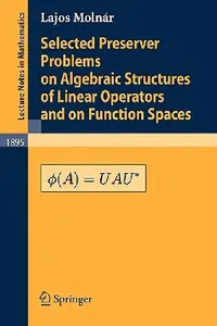 Buy Selected Preserver Problems on Algebraic Structures of Linear Operators and on Function Spaces (English, L. Molnár) — BookShops.in