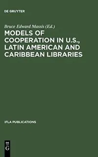 Buy Models of Cooperation in U.S., Latin American and Caribbean Libraries (English, Bruce Edward Massis) — BookShops.in