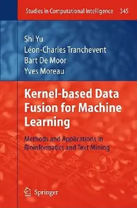 Buy Kernel-Based Data Fusion for Machine Learning (English, Shi Yu | Léon-Charles Tranchevent | Bart Moor) — BookShops.in