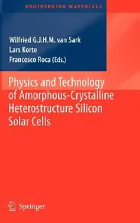 Buy Physics and Technology of Amorphous-Crystalline Heterostructure Silicon Solar Cells (English, Wilfried G. J. H. M. Van Sark | Lars Korte | Francesco Roca) — BookShops.in