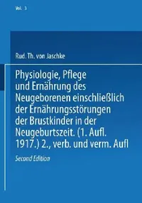 Buy Physiologie, Pflege Und Ernährung Des Neugeborenen Einschließlich Der Ernährungsstörungen Der Brustk (English, Rud Th Von Jaschke) — BookShops.in