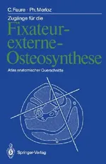 Zugänge für die Fixateur-externe-Osteosynthese: Atlas anatomischer Querschnitte | by Claude Faure | Thomas Lederer | Philippe Merloz | ‎ Springer-Verlag Berlin and Heidelberg GmbH & Co. K | ‎ German | ‎ Softcover reprint of the original 1st ed. 1987 Edition view 2