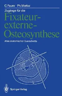 Buy Zugänge für die Fixateur-externe-Osteosynthese: Atlas anatomischer Querschnitte | by Claude Faure | Thomas Lederer | Philippe Merloz | ‎ Springer-Verlag Berlin and Heidelberg GmbH & Co. K | ‎ German | ‎ Softcover reprint of the original 1st ed. 1987 Edition — BookShops.in