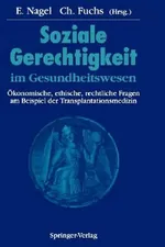 Soziale Gerechtigkeit im Gesundheitswesen: Ökonomische, ethische, rechtliche Fragen am Beispiel der Transplantationsmedizin | by M. Niechzial | Eckhard Nagel | R. Pichlmayr | ‎ Springer-Verlag Berlin and Heidelberg GmbH & Co. K | ‎ German | ‎ Softcover reprint of the original 1st ed. 1993 Edition view 2