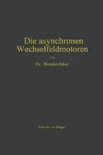 Die asynchronen Wechselfeldmotoren: Kommutator- und Induktionsmotoren | by Gustav Benischke | ‎ Springer-Verlag Berlin and Heidelberg GmbH & Co. K | ‎ German | ‎ 2. Aufl. 1920 Edition view 2