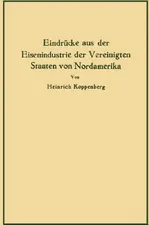 Eindrücke aus der Eisenindustrie der Vereinigten Staaten von Nordamerika | by Heinrich Koppenberg | ‎ Springer-Verlag Berlin and Heidelberg GmbH & Co. K | ‎ German | ‎ Softcover reprint of the original 1st ed. 1926 Edition view 2