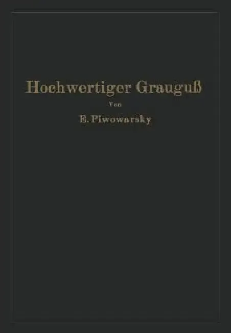 Hochwertiger Grauguß Und Die Physikalisch-Metallurgischen Grundlagen Seiner Herstellung | by Eugen Piwowarsky | Springer | by Eugen Piwowarsky | Springer | by Eugen Piwowarsky | Springer | by Eugen Piwowarsky | Springer | by Eugen Piwowarsky | Springer | by Eugen Piwowarsky | Springer | by Eugen Piwowarsky | Springer | by Eugen Piwowarsky | Springer | by Eugen Piwowarsky | Springer | by Eugen Piwowarsky | Springer | by Eugen Piwowarsky | Springer | by Eugen Piwowarsky | Springer | by Eugen Piwow