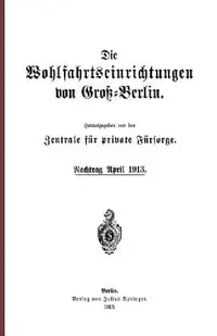 Buy Die Wohlfahrtseinrichtungen Von Groß-Berlin (English, Na Zentrale Für Private Fürsorge) — BookShops.in