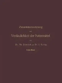 Buy Zusammensetzung Und Verdaulichkeit Der Futtermittel. Nach Vorhandenen Analysen Und Untersuchungen Zu (English, T. Dietrich | J. König) — BookShops.in