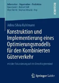 Buy Konstruktion Und Implementierung Eines Optimierungsmodells Für Den Kombinierten Güterverkehr (English, Adina Silvia Kuhlmann) — BookShops.in