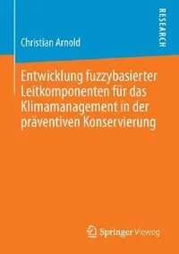 Buy Entwicklung Fuzzybasierter Leitkomponenten Für Das Klimamanagement in Der Präventiven Konservierung (English, Christian Arnold) — BookShops.in