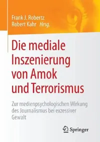 Buy Die Mediale Inszenierung Von Amok Und Terrorismus (English, Frank J. Robertz | Robert Kahr) — BookShops.in