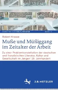 Buy Muße und Müßiggang im Zeitalter der Arbeit: Deutsche und Französische Literatur, Kultur & Gesellschaft – Robert Krause (Hardcover) | Bookshops.in — BookShops.in